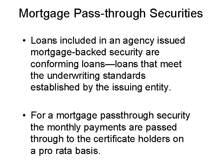 Mortgage Pass-through Securities • Loans included in an agency issued mortgage-backed security are conforming
