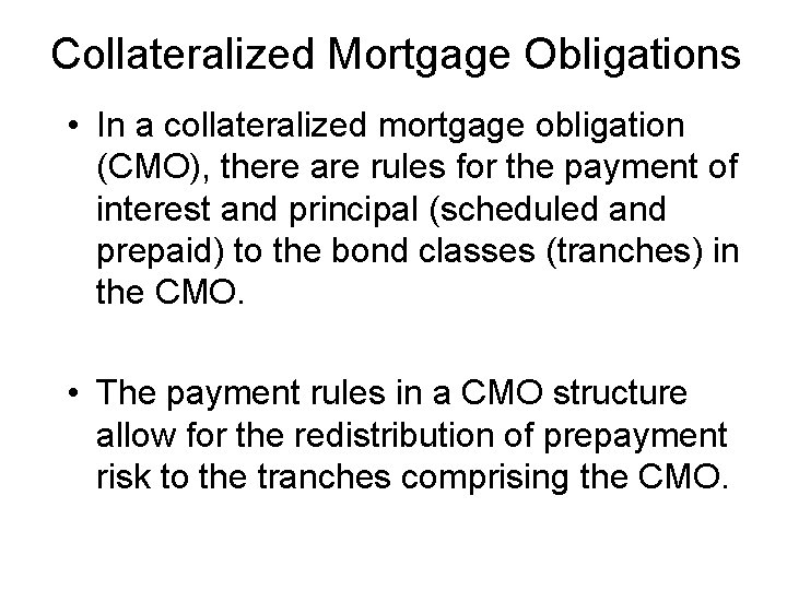 Collateralized Mortgage Obligations • In a collateralized mortgage obligation (CMO), there are rules for