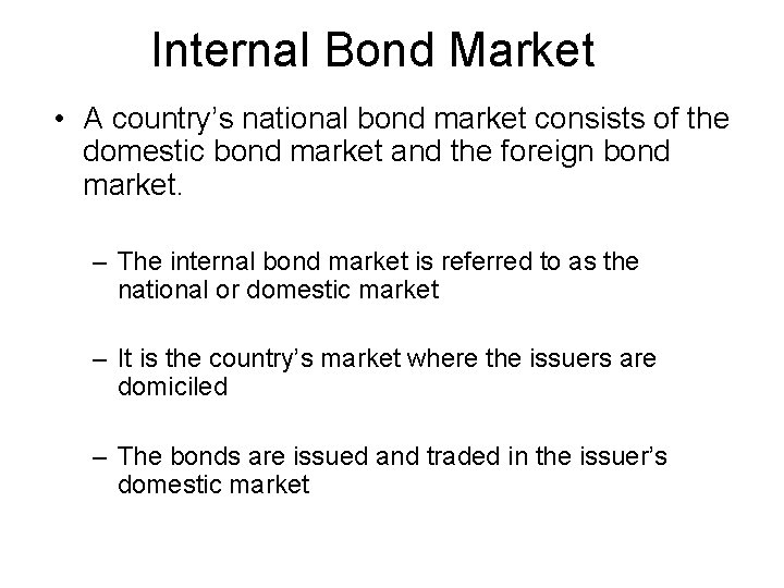 Internal Bond Market • A country’s national bond market consists of the domestic bond