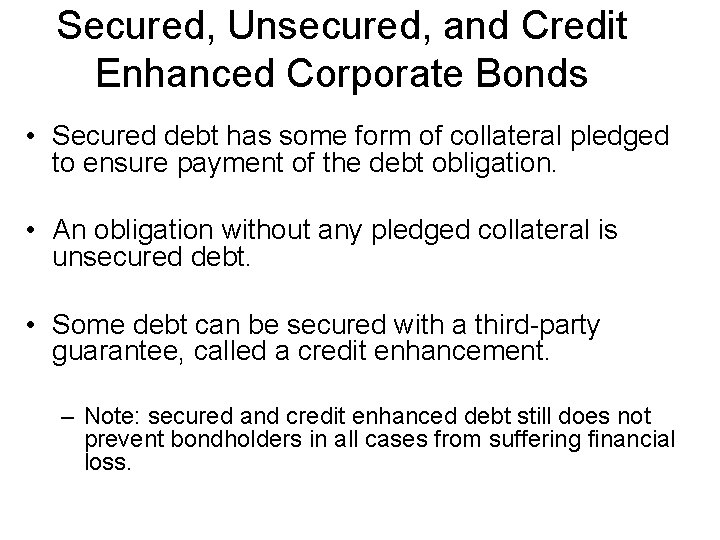 Secured, Unsecured, and Credit Enhanced Corporate Bonds • Secured debt has some form of