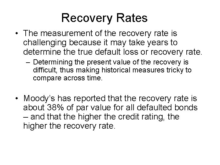 Recovery Rates • The measurement of the recovery rate is challenging because it may