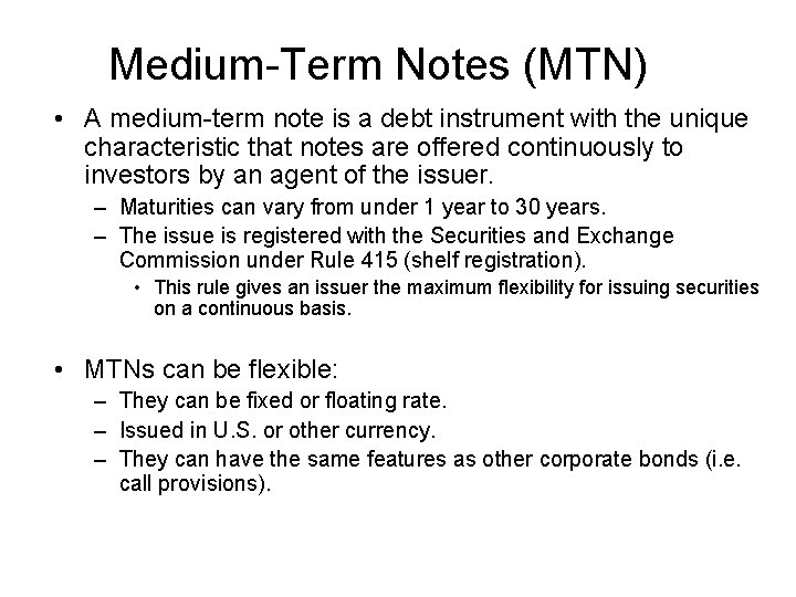 Medium-Term Notes (MTN) • A medium-term note is a debt instrument with the unique