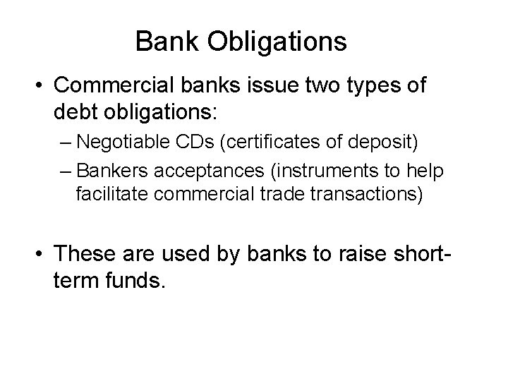 Bank Obligations • Commercial banks issue two types of debt obligations: – Negotiable CDs