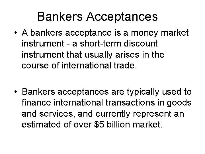 Bankers Acceptances • A bankers acceptance is a money market instrument - a short-term