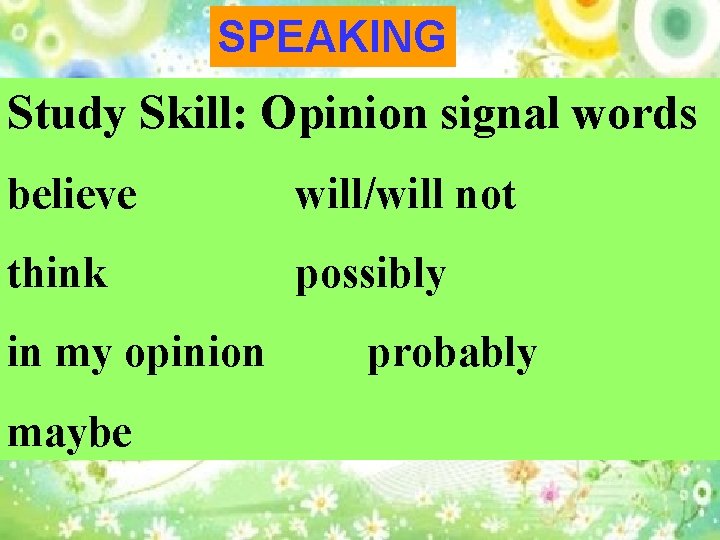 SPEAKING Study Skill: Opinion signal words believe will/will not think possibly in my opinion