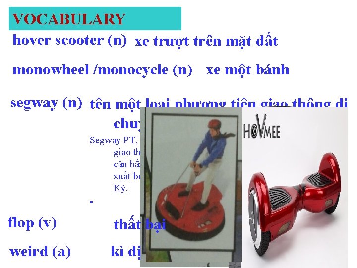 VOCABULARY hover scooter (n) xe trượt trên mặt đất monowheel /monocycle (n) xe một