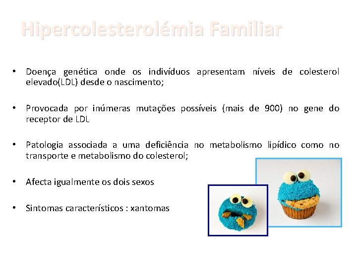 Hipercolesterolémia Familiar • Doença genética onde os indivíduos apresentam níveis de colesterol elevado(LDL) desde