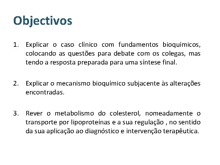 Objectivos 1. Explicar o caso clínico com fundamentos bioquímicos, colocando as questões para debate