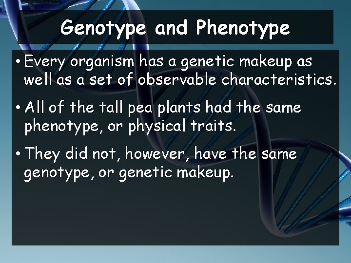 Genotype and Phenotype • Every organism has a genetic makeup as well as a