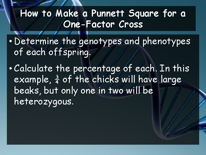 How to Make a Punnett Square for a One-Factor Cross • Determine the genotypes