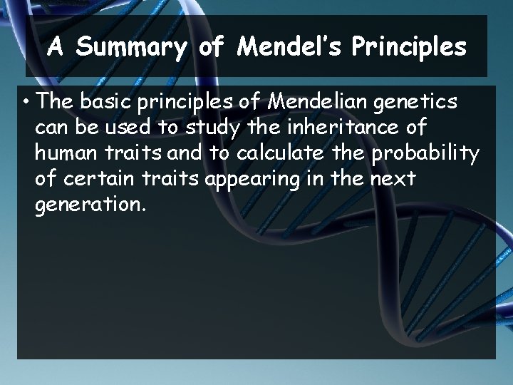 A Summary of Mendel’s Principles • The basic principles of Mendelian genetics can be