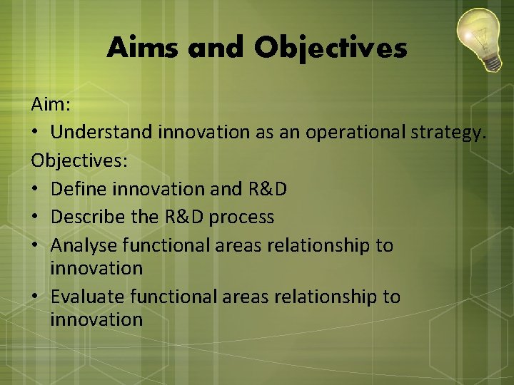 Aims and Objectives Aim: • Understand innovation as an operational strategy. Objectives: • Define