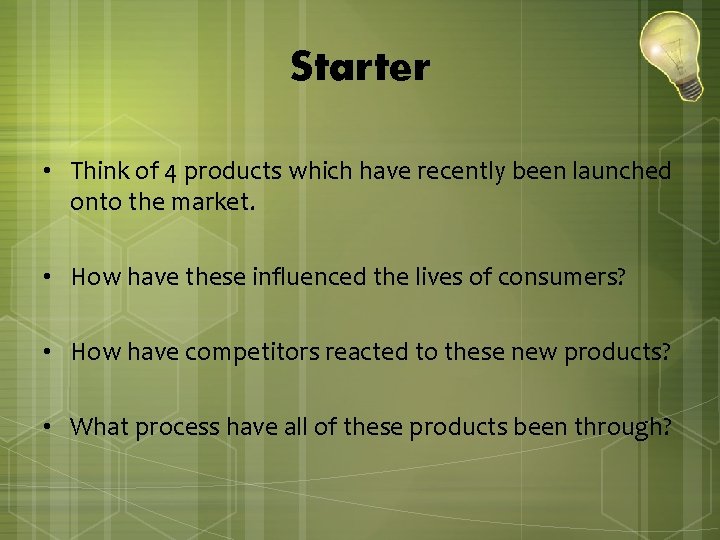 Starter • Think of 4 products which have recently been launched onto the market.