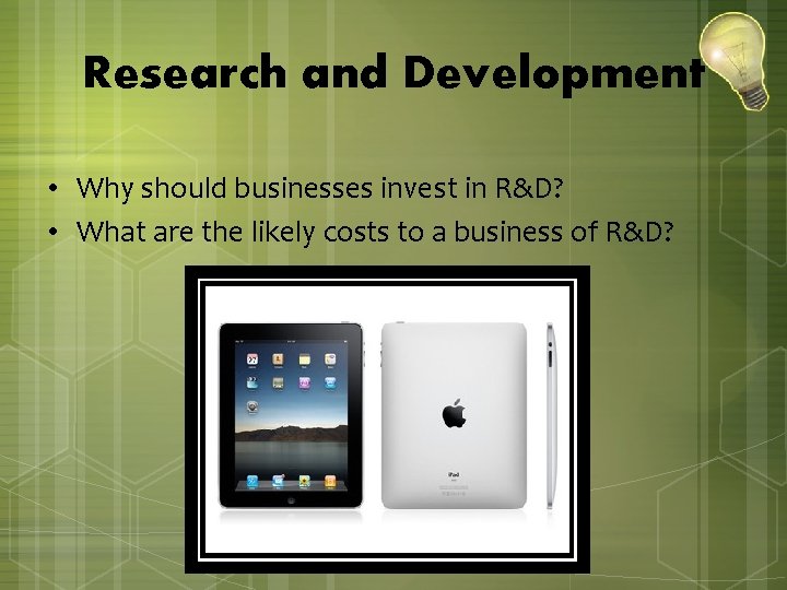 Research and Development • Why should businesses invest in R&D? • What are the