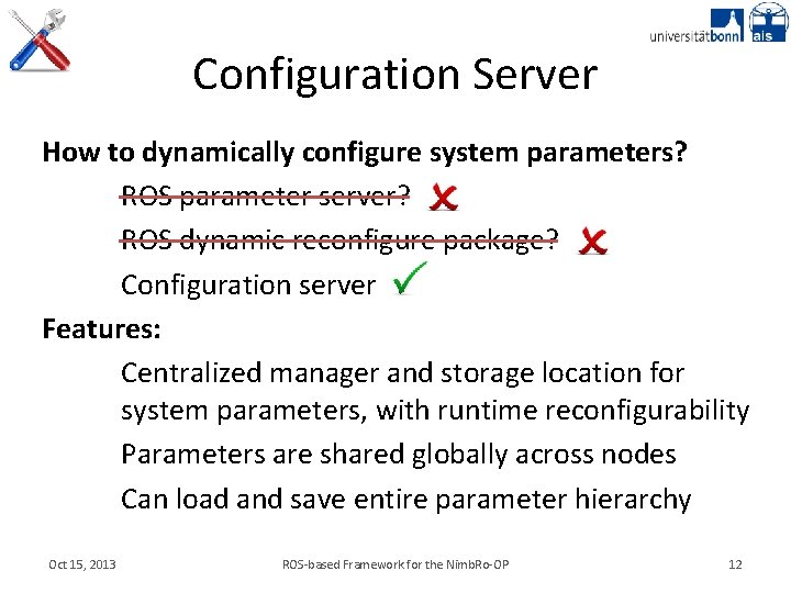 Configuration Server How to dynamically configure system parameters? ROS parameter server? ROS dynamic reconfigure