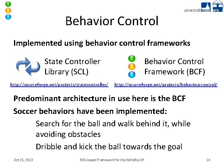 Behavior Control Implemented using behavior control frameworks State Controller Library (SCL) http: //sourceforge. net/projects/statecontroller/