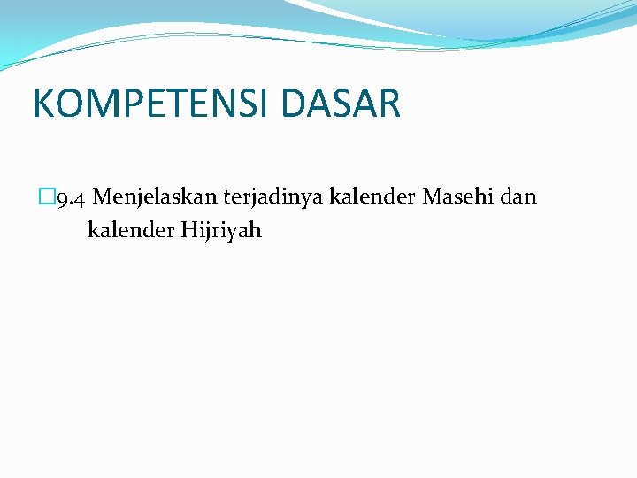 KOMPETENSI DASAR � 9. 4 Menjelaskan terjadinya kalender Masehi dan kalender Hijriyah 