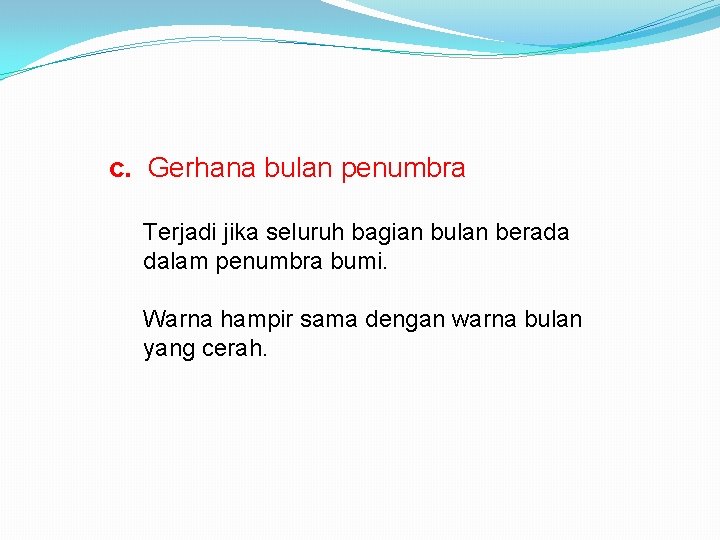 c. Gerhana bulan penumbra Terjadi jika seluruh bagian bulan berada dalam penumbra bumi. Warna