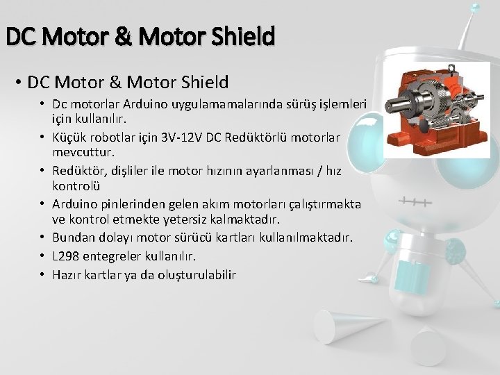 DC Motor & Motor Shield • Dc motorlar Arduino uygulamamalarında sürüş işlemleri için kullanılır.