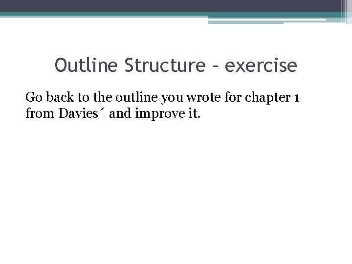 Outline Structure – exercise Go back to the outline you wrote for chapter 1