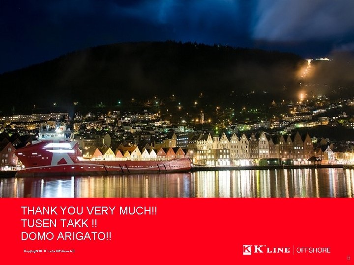 THANK YOU VERY MUCH!! TUSEN TAKK !! DOMO ARIGATO!! Copyright © “K” Line Offshore