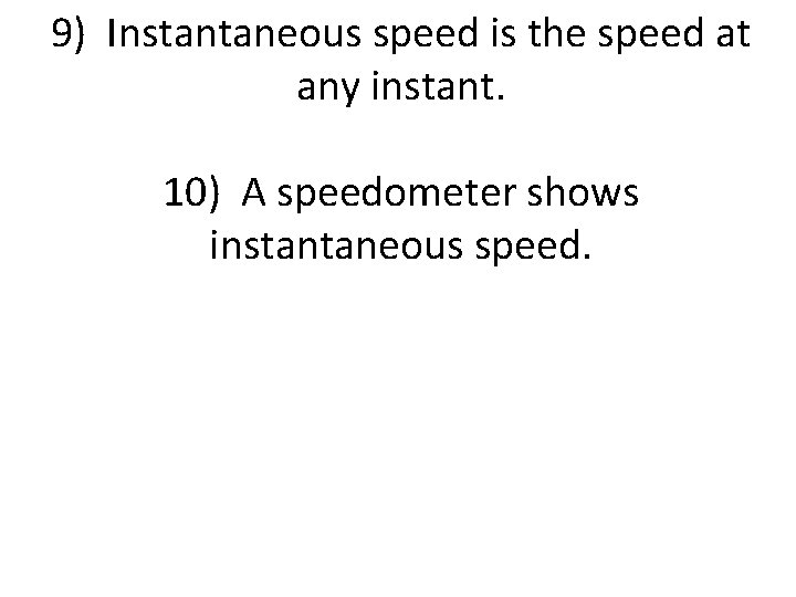 9) Instantaneous speed is the speed at any instant. 10) A speedometer shows instantaneous