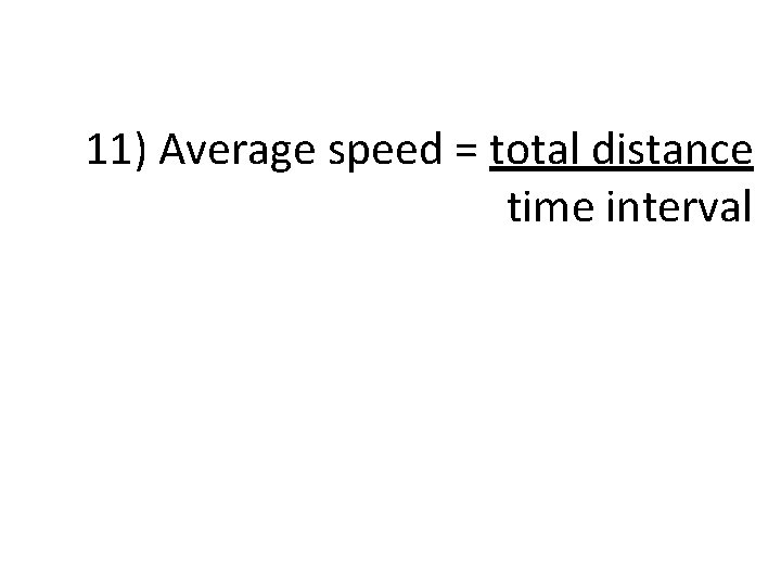 11) Average speed = total distance time interval 