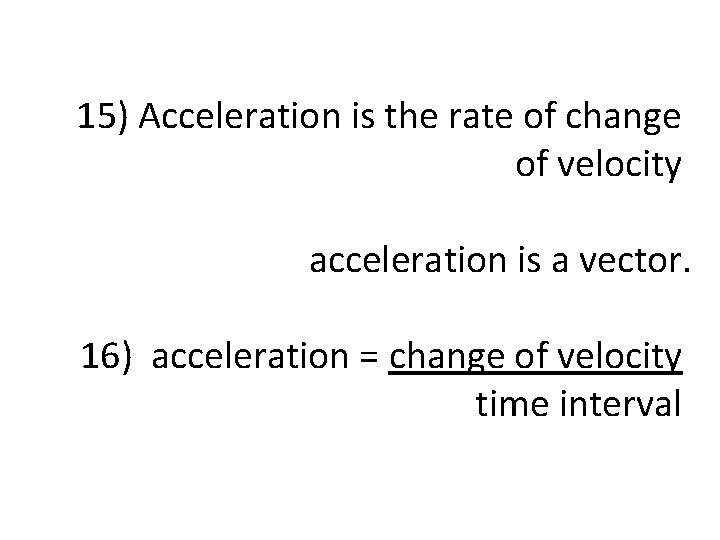 15) Acceleration is the rate of change of velocity acceleration is a vector. 16)