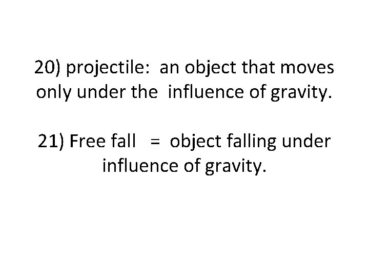 20) projectile: an object that moves only under the influence of gravity. 21) Free