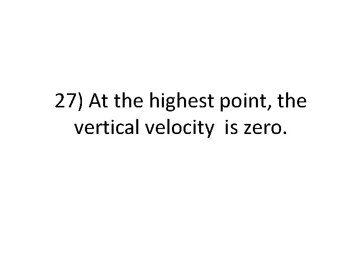 27) At the highest point, the vertical velocity is zero. 