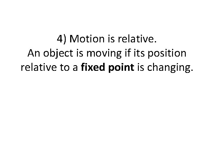 4) Motion is relative. An object is moving if its position relative to a