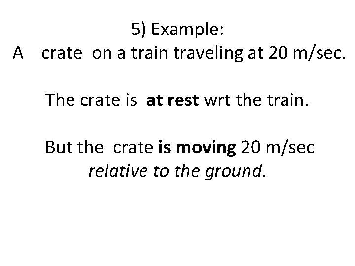 5) Example: A crate on a train traveling at 20 m/sec. The crate is