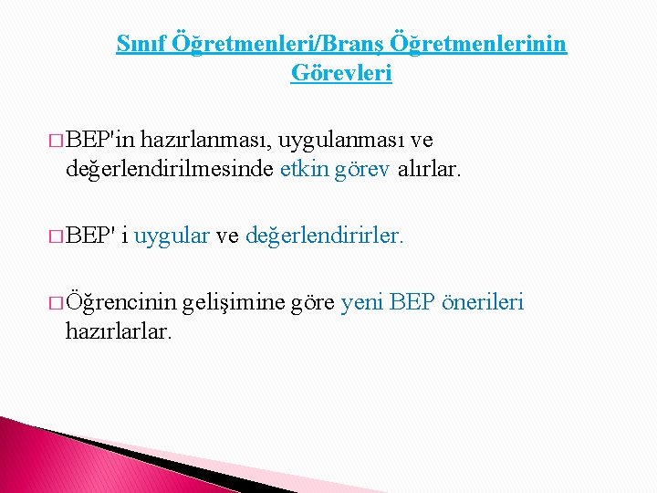 Sınıf Öğretmenleri/Branş Öğretmenlerinin Görevleri � BEP'in hazırlanması, uygulanması ve değerlendirilmesinde etkin görev alırlar. �