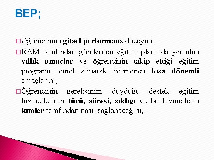 BEP; � Öğrencinin eğitsel performans düzeyini, � RAM tarafından gönderilen eğitim planında yer alan