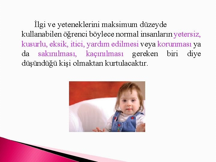 İlgi ve yeteneklerini maksimum düzeyde kullanabilen öğrenci böylece normal insanların yetersiz, kusurlu, eksik, itici,