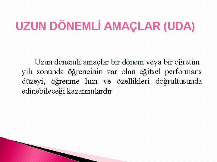 UZUN DÖNEMLİ AMAÇLAR (UDA) Uzun dönemli amaçlar bir dönem veya bir öğretim yılı sonunda