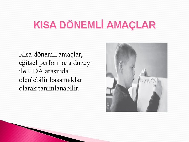 KISA DÖNEMLİ AMAÇLAR Kısa dönemli amaçlar, eğitsel performans düzeyi ile UDA arasında ölçülebilir basamaklar