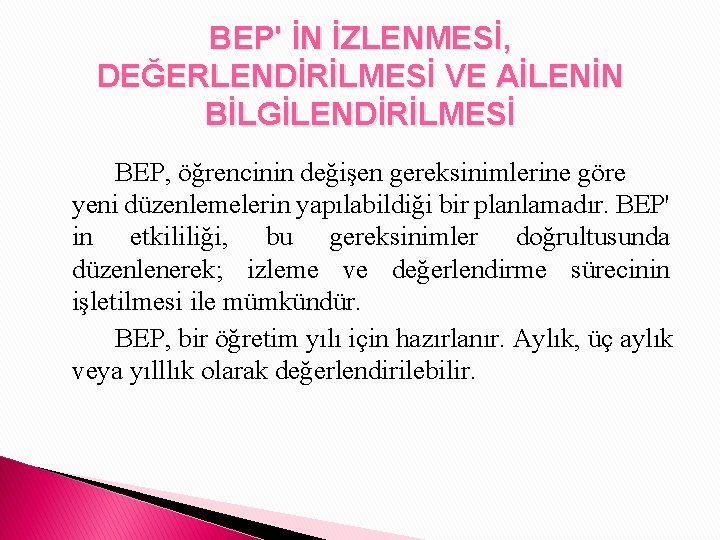 BEP' İN İZLENMESİ, DEĞERLENDİRİLMESİ VE AİLENİN BİLGİLENDİRİLMESİ BEP, öğrencinin değişen gereksinimlerine göre yeni düzenlemelerin