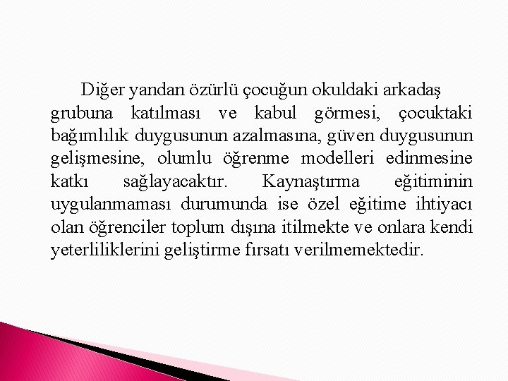 Diğer yandan özürlü çocuğun okuldaki arkadaş grubuna katılması ve kabul görmesi, çocuktaki bağımlılık duygusunun