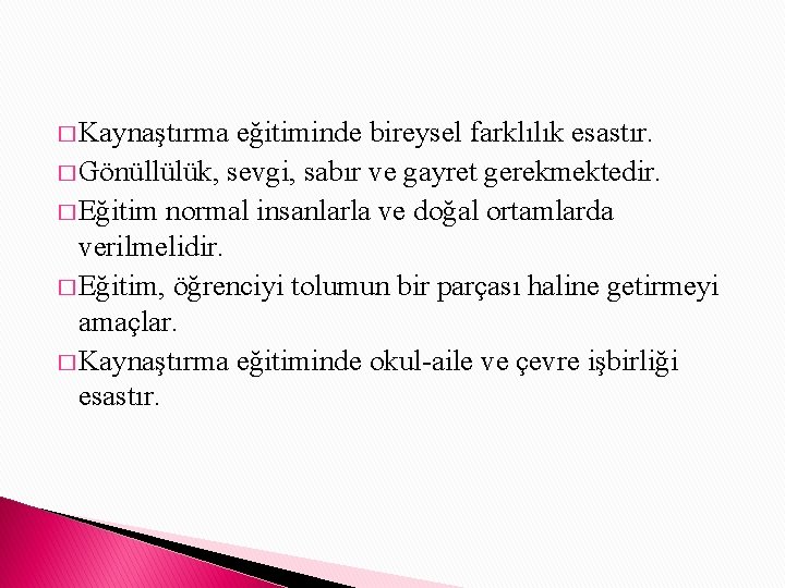 � Kaynaştırma eğitiminde bireysel farklılık esastır. � Gönüllülük, sevgi, sabır ve gayret gerekmektedir. �