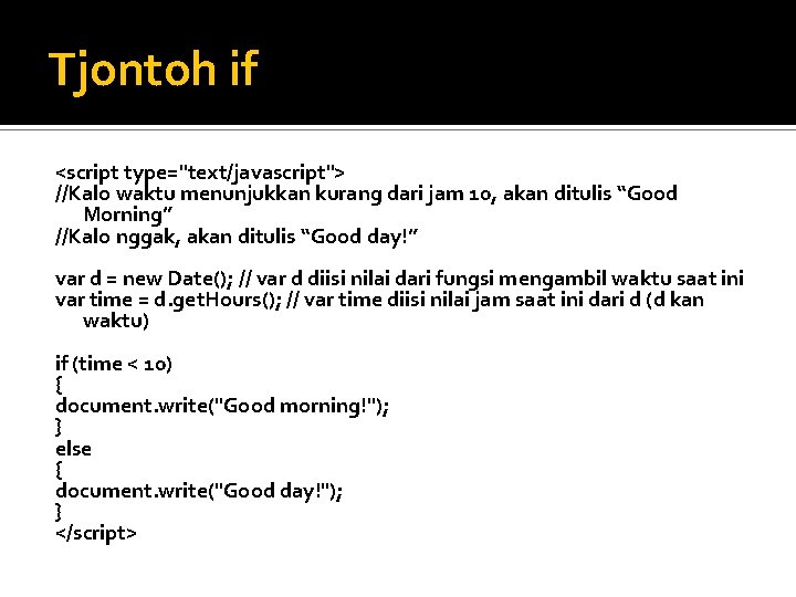 Tjontoh if <script type="text/javascript"> //Kalo waktu menunjukkan kurang dari jam 10, akan ditulis “Good