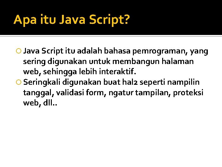 Apa itu Java Script? Java Script itu adalah bahasa pemrograman, yang sering digunakan untuk