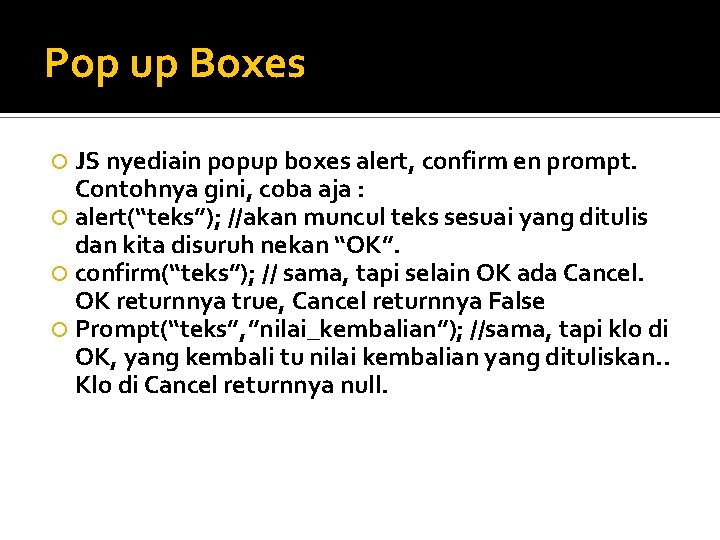 Pop up Boxes JS nyediain popup boxes alert, confirm en prompt. Contohnya gini, coba