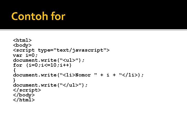 Contoh for <html> <body> <script type="text/javascript"> var i=0; document. write(“<ul>”); for (i=0; i<=10; i++)