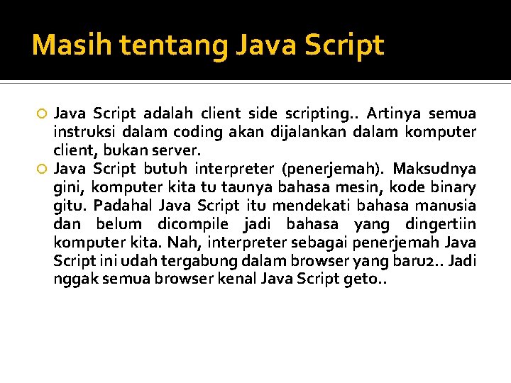 Masih tentang Java Script adalah client side scripting. . Artinya semua instruksi dalam coding