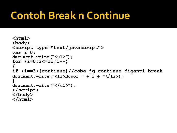Contoh Break n Continue <html> <body> <script type="text/javascript"> var i=0; document. write(“<ul>”); for (i=0;