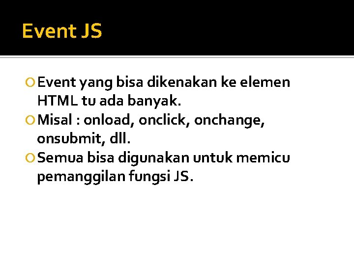 Event JS Event yang bisa dikenakan ke elemen HTML tu ada banyak. Misal :