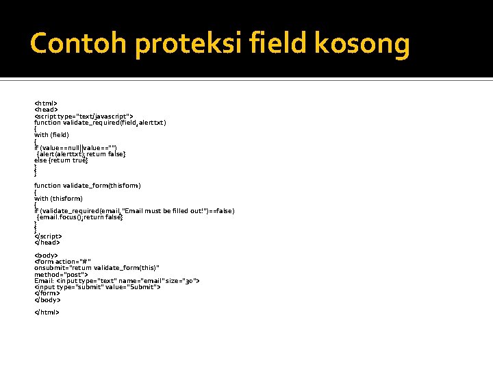 Contoh proteksi field kosong <html> <head> <script type="text/javascript"> function validate_required(field, alerttxt) { with (field)