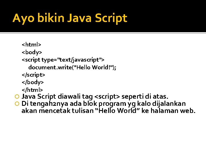 Ayo bikin Java Script <html> <body> <script type="text/javascript"> document. write("Hello World!"); </script> </body> </html>