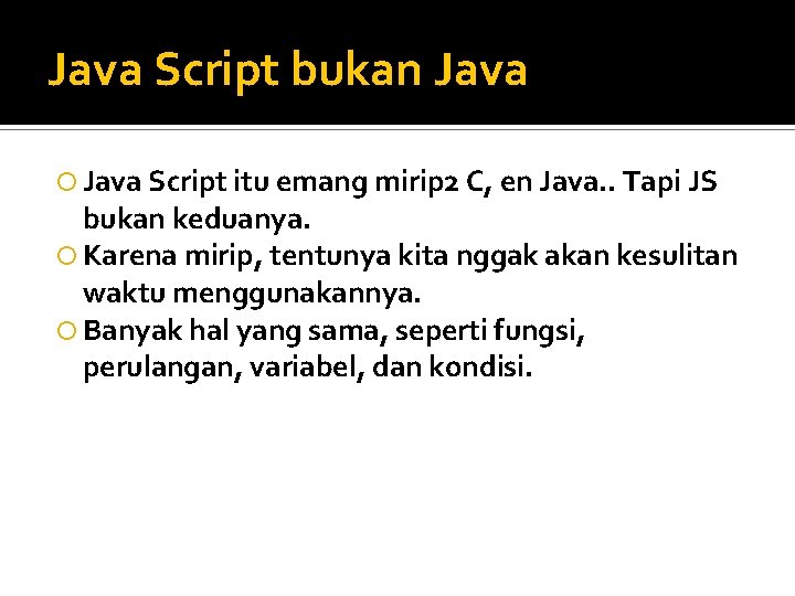 Java Script bukan Java Script itu emang mirip 2 C, en Java. . Tapi